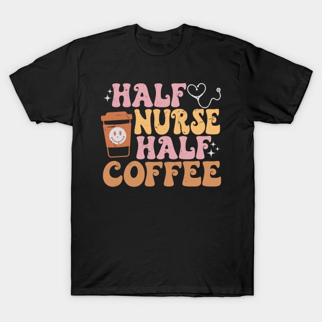 Half Nurse Coffee Nurse Gifts Nurse Week Funny Nurse T-Shirt by KRMOSH
